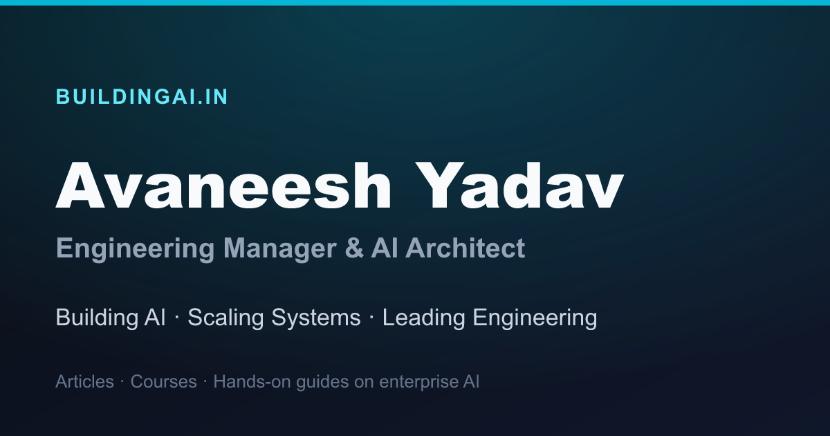 Avaneesh Yadav — Engineering Manager & AI Architect